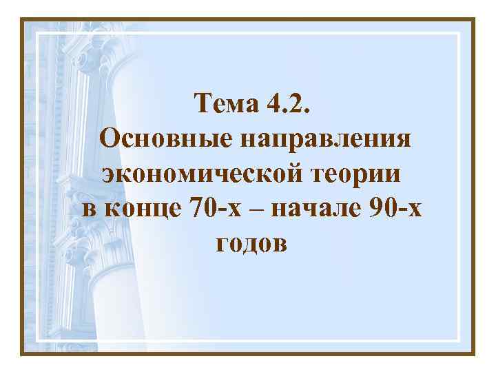 Тема 4. 2. Основные направления экономической теории в конце 70 -х – начале 90