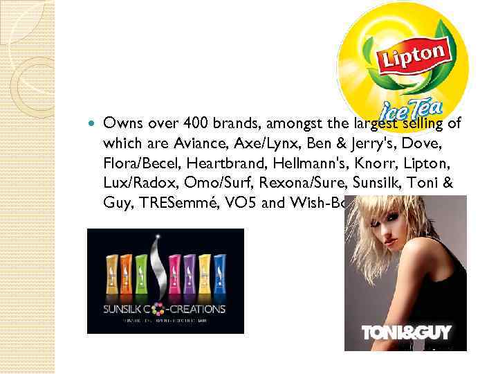  Owns over 400 brands, amongst the largest selling of which are Aviance, Axe/Lynx,