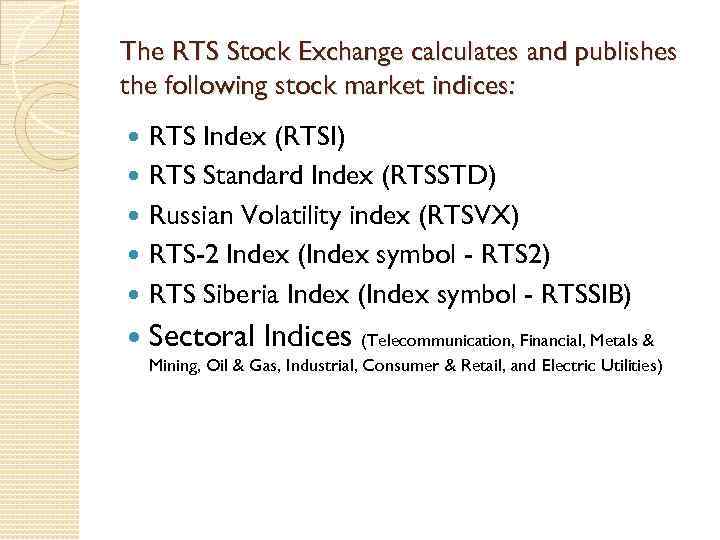 The RTS Stock Exchange calculates and publishes the following stock market indices: RTS Index