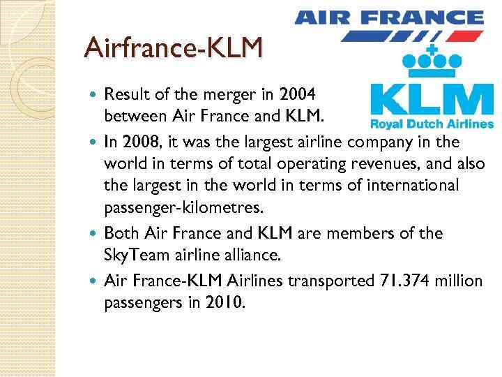 Airfrance-KLM Result of the merger in 2004 between Air France and KLM. In 2008,