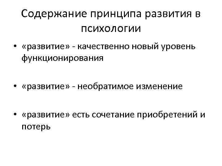 Содержание принципа развития в психологии • «развитие» - качественно новый уровень функционирования • «развитие»