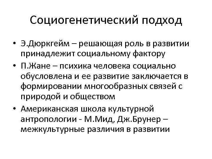 Социогенетический подход • Э. Дюркгейм – решающая роль в развитии принадлежит социальному фактору •