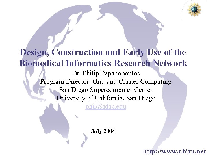 Design, Construction and Early Use of the Biomedical Informatics Research Network Dr. Philip Papadopoulos