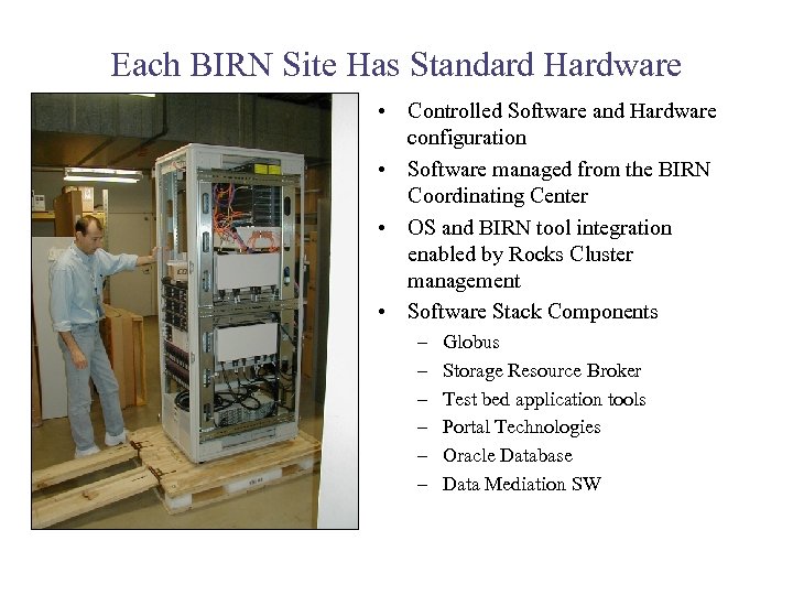 Each BIRN Site Has Standard Hardware • Controlled Software and Hardware configuration • Software