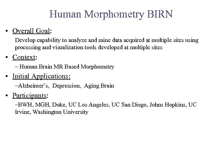 Human Morphometry BIRN • Overall Goal: Develop capability to analyze and mine data acquired