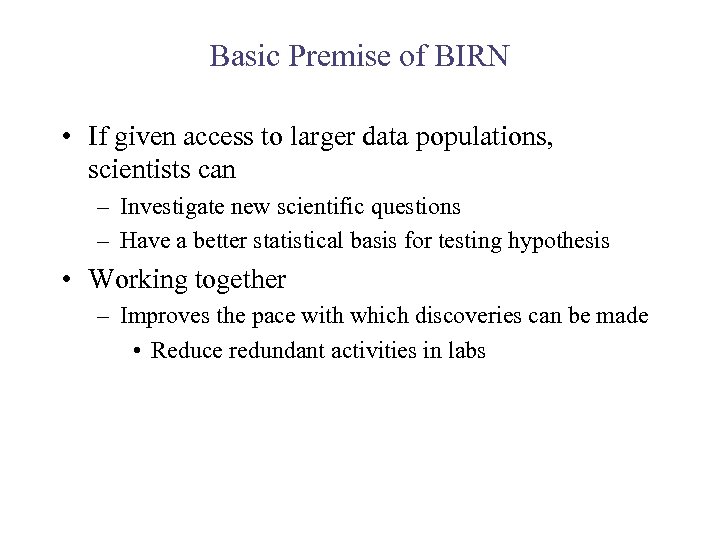 Basic Premise of BIRN • If given access to larger data populations, scientists can