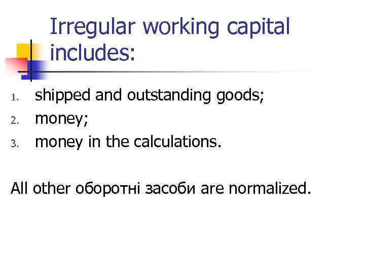 Irregular working capital includes: 1. 2. 3. shipped and outstanding goods; money in the