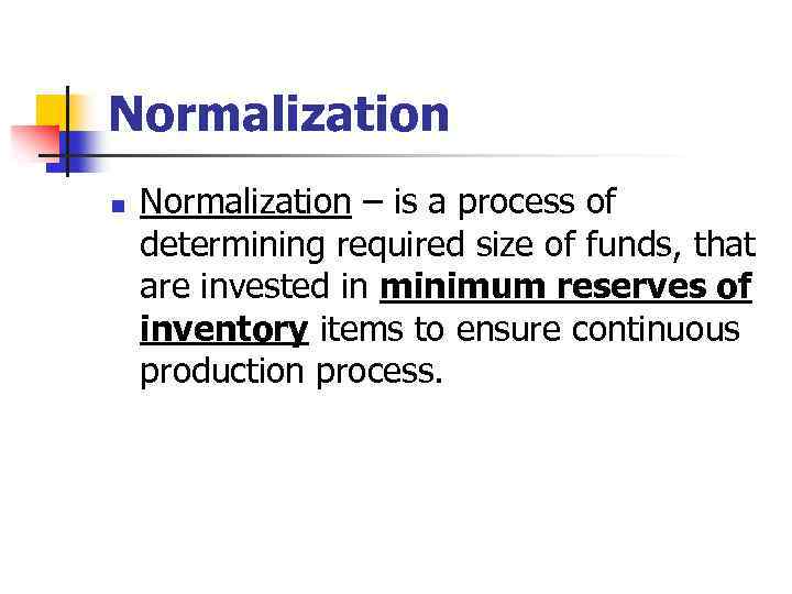 Normalization n Normalization – is a process of determining required size of funds, that