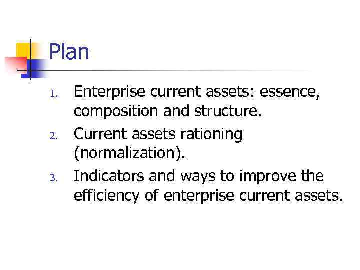 Plan 1. 2. 3. Enterprise current assets: essence, composition and structure. Current assets rationing