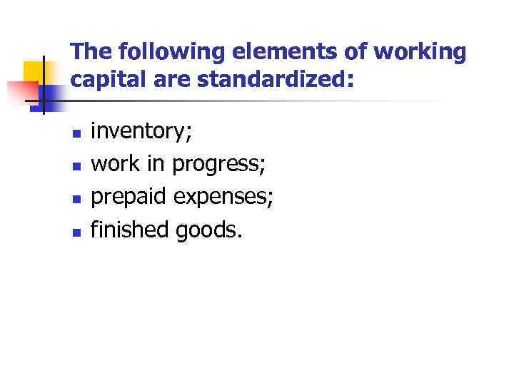 The following elements of working capital are standardized: n n inventory; work in progress;