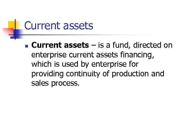 Current assets n Current assets – is a fund, directed on enterprise current assets