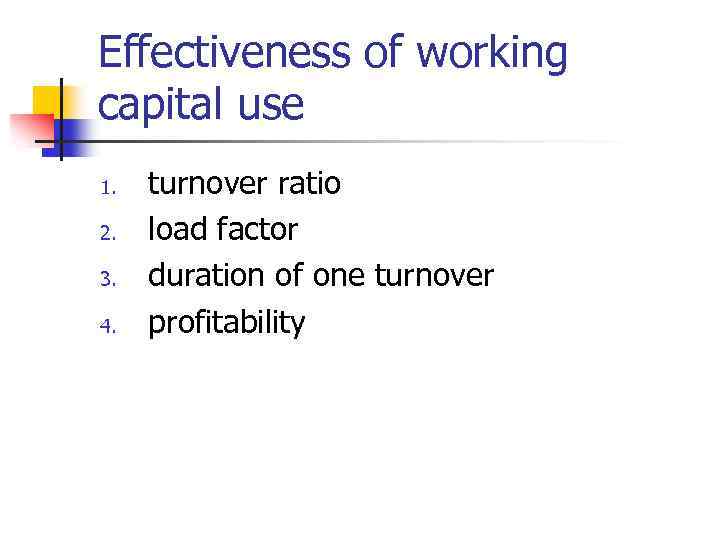 Effectiveness of working capital use 1. 2. 3. 4. turnover ratio load factor duration