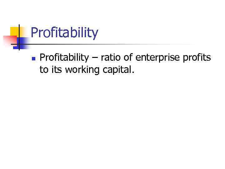 Profitability n Profitability – ratio of enterprise profits to its working capital. 