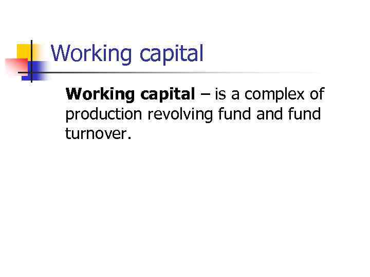 Working capital – is a complex of production revolving fund and fund turnover. 