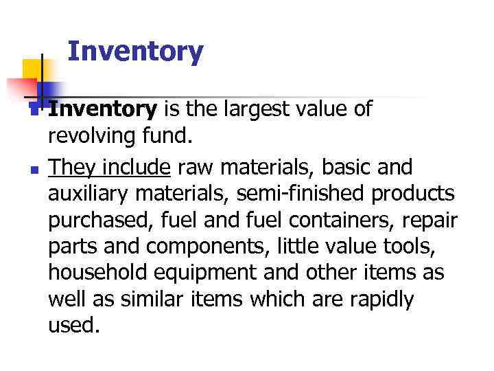 Inventory n n Inventory is the largest value of revolving fund. They include raw