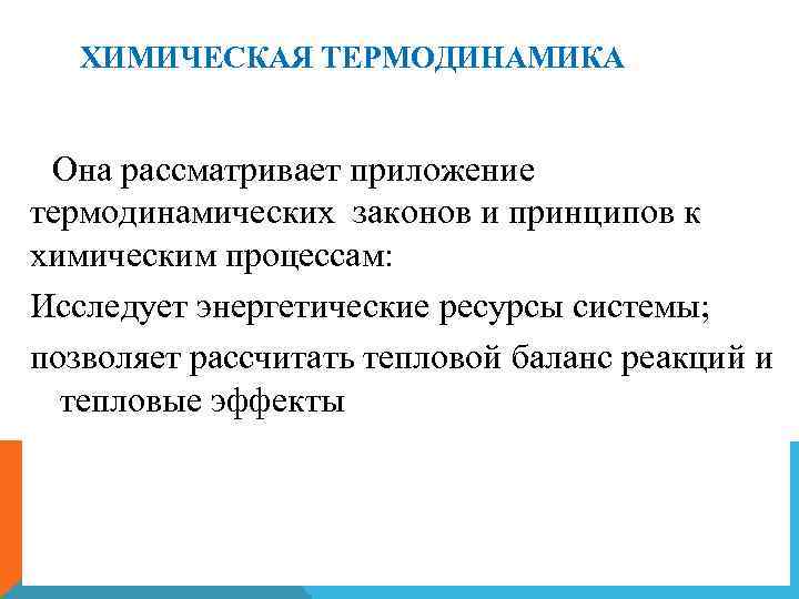 ХИМИЧЕСКАЯ ТЕРМОДИНАМИКА Она рассматривает приложение термодинамических законов и принципов к химическим процессам: Исследует энергетические