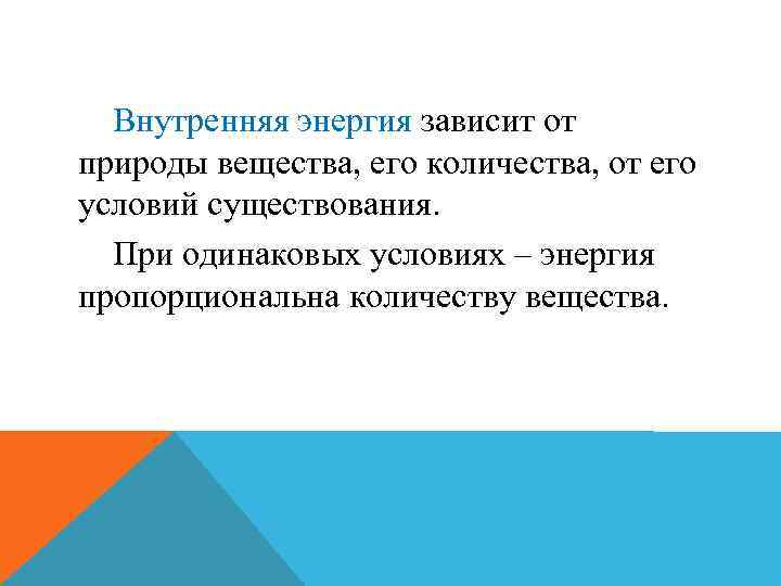 Внутренняя энергия зависит от природы вещества, его количества, от его условий существования. При одинаковых