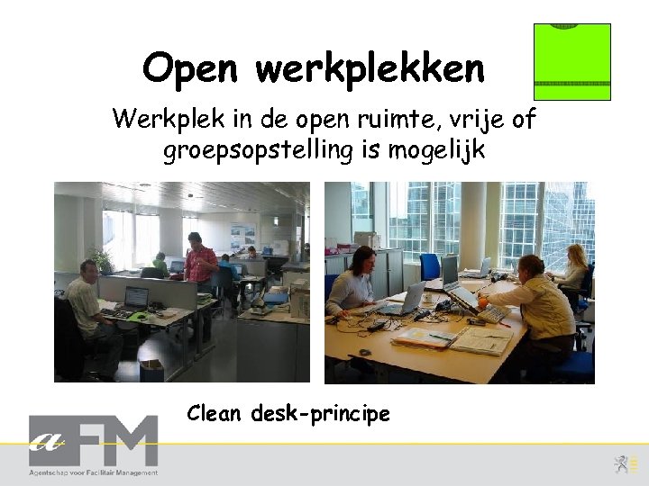 Open werkplekken Werkplek in de open ruimte, vrije of groepsopstelling is mogelijk Clean desk-principe