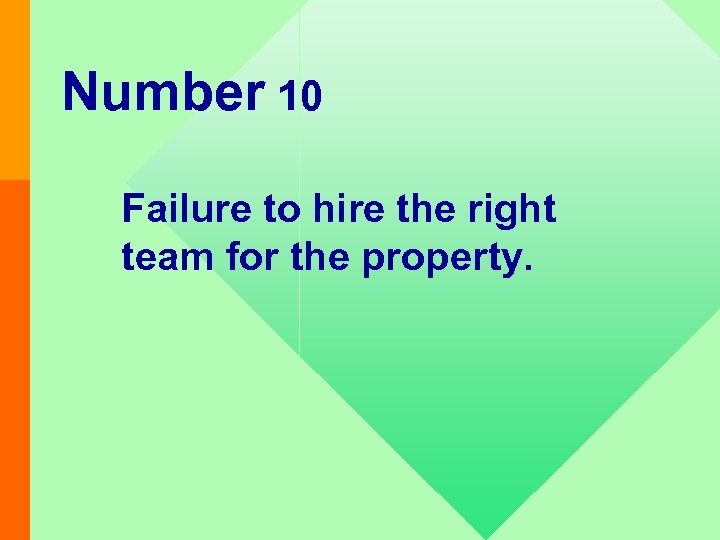 Number 10 Failure to hire the right team for the property. 