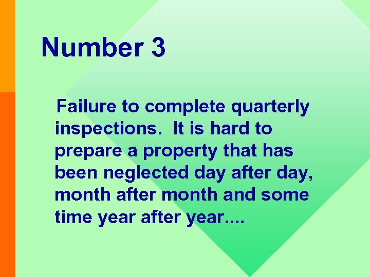 Number 3 Failure to complete quarterly inspections. It is hard to prepare a property