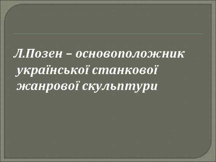 Л. Позен – основоположник української станкової жанрової скульптури 