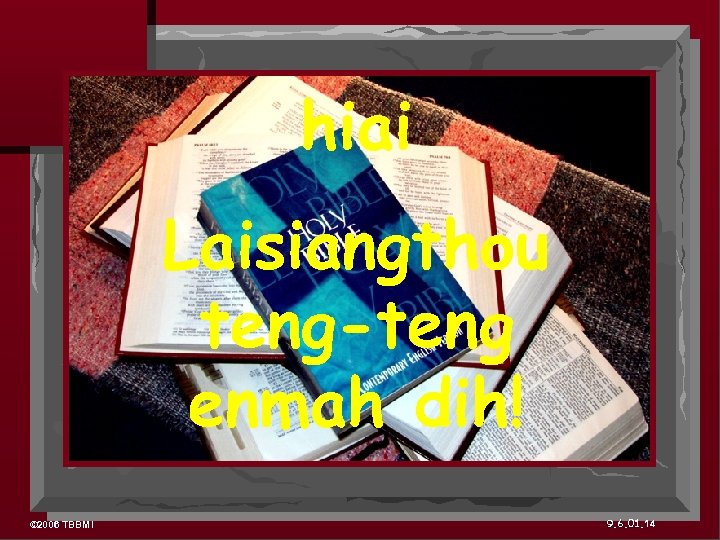 hiai Laisiangthou teng-teng enmah dih! © 2006 TBBMI 9. 6. 01. 14 