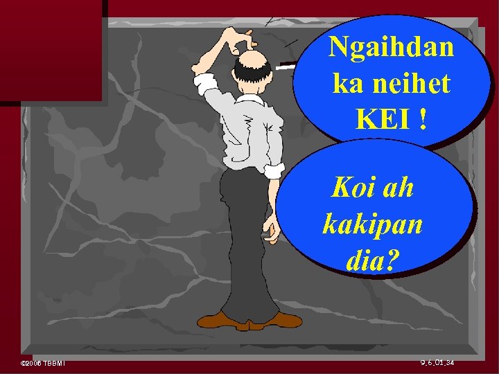 Ngaihdan ka neihet KEI ! Koi ah kakipan dia? © 2006 TBBMI 9. 6.