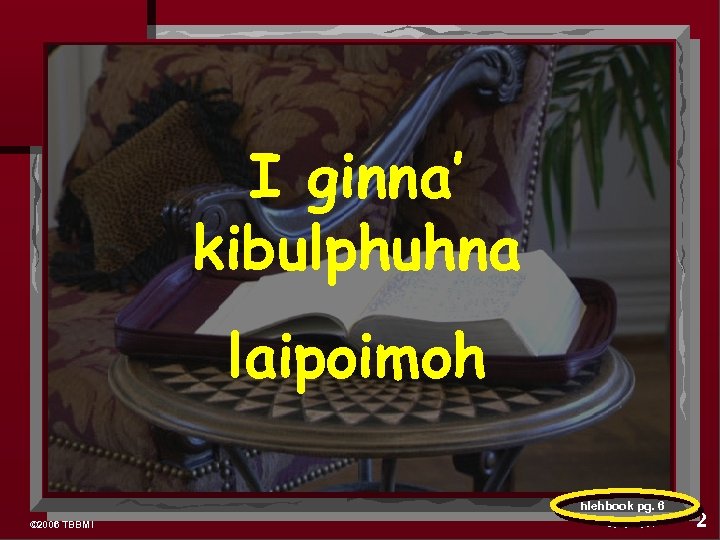 I ginna’ kibulphuhna laipoimoh hlehbook pg. 6 © 2006 TBBMI 9. 6. 01. 07