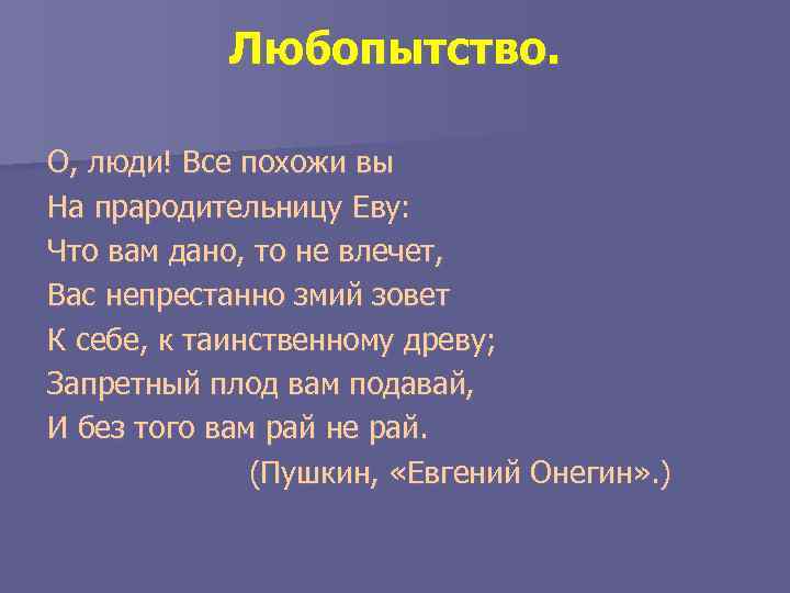 Любопытство. О, люди! Все похожи вы На прародительницу Еву: Что вам дано, то не