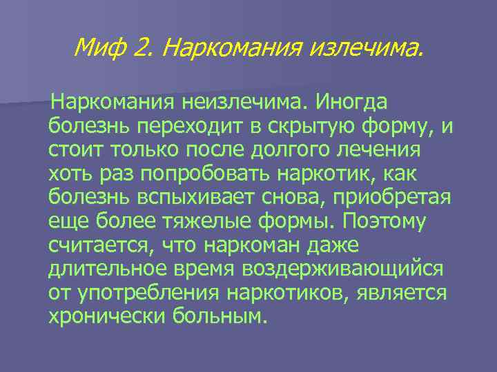 Миф 2. Наркомания излечима. Наркомания неизлечима. Иногда болезнь переходит в скрытую форму, и стоит
