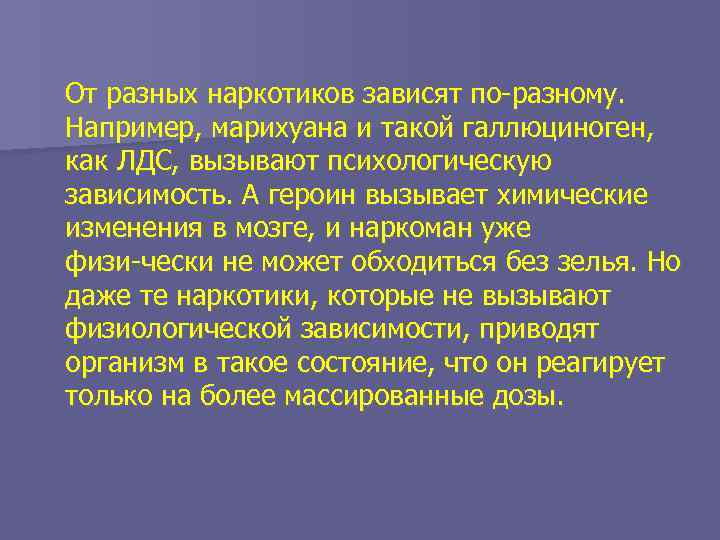 От разных наркотиков зависят по разному. Например, марихуана и такой галлюциноген, как ЛДС, вызывают