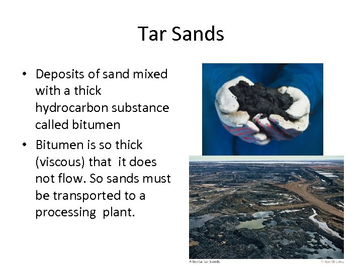 Tar Sands • Deposits of sand mixed with a thick hydrocarbon substance called bitumen