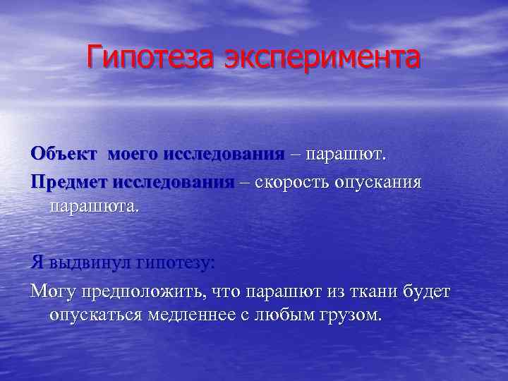 Гипотеза эксперимента Объект моего исследования – парашют. Предмет исследования – скорость опускания парашюта. Я