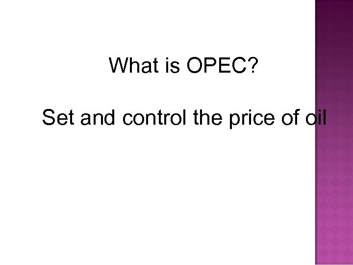 What is OPEC? Set and control the price of oil 