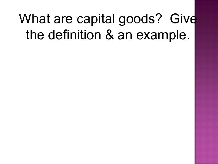 What are capital goods? Give the definition & an example. 