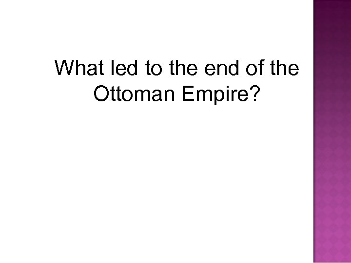 What led to the end of the Ottoman Empire? 