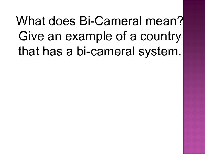 What does Bi-Cameral mean? Give an example of a country that has a bi-cameral