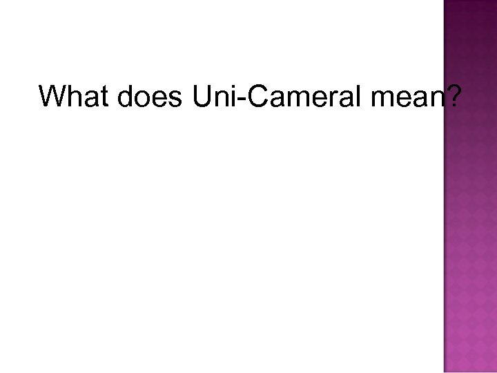 What does Uni-Cameral mean? 