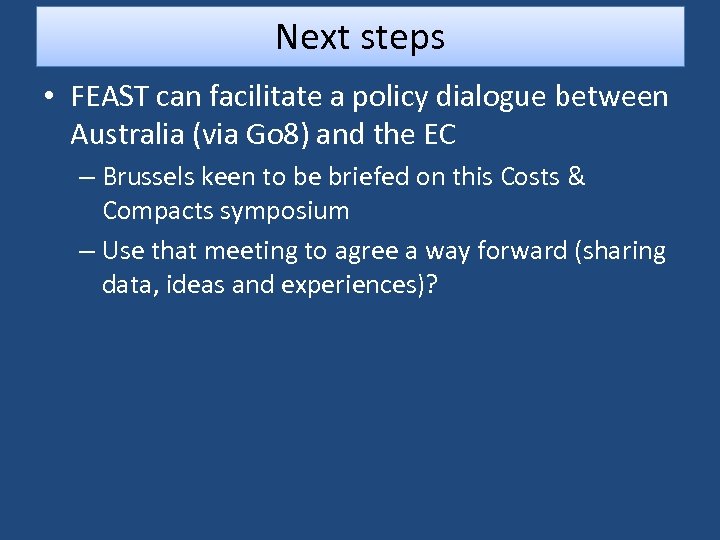 Next steps • FEAST can facilitate a policy dialogue between Australia (via Go 8)