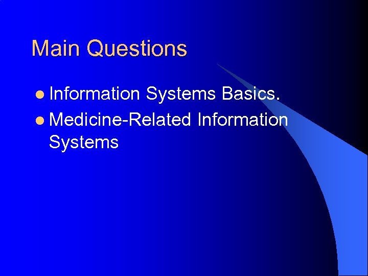 Main Questions l Information Systems Basics. l Medicine-Related Information Systems 