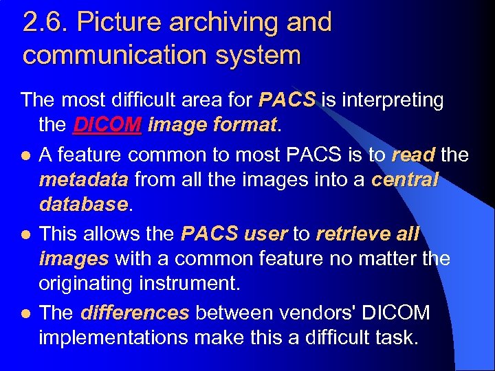 2. 6. Picture archiving and communication system The most difficult area for PACS is