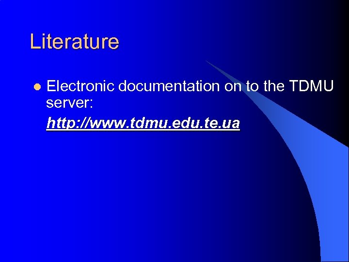 Literature l Electronic documentation on to the TDMU server: http: //www. tdmu. edu. te.