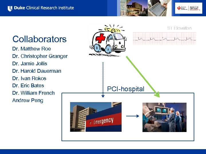 Collaborators Dr. Matthew Roe Dr. Christopher Granger Dr. Jamie Jollis Dr. Harold Dauerman Dr.