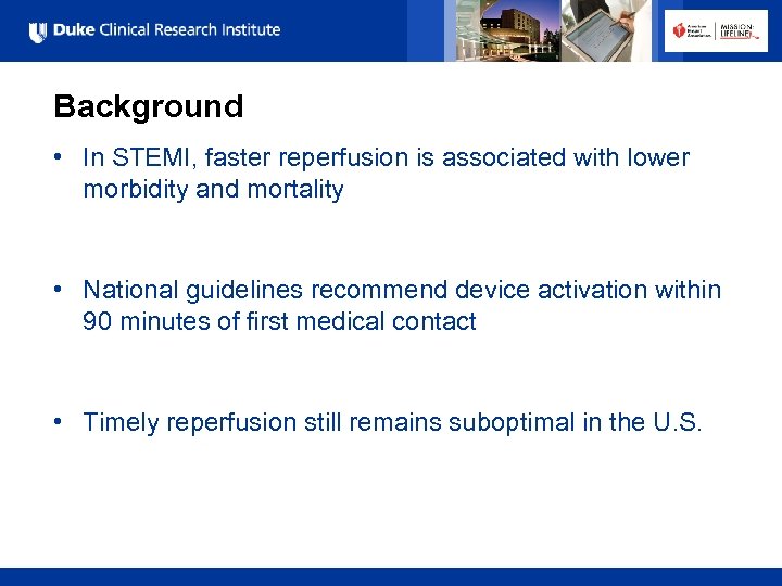 Background • In STEMI, faster reperfusion is associated with lower morbidity and mortality •