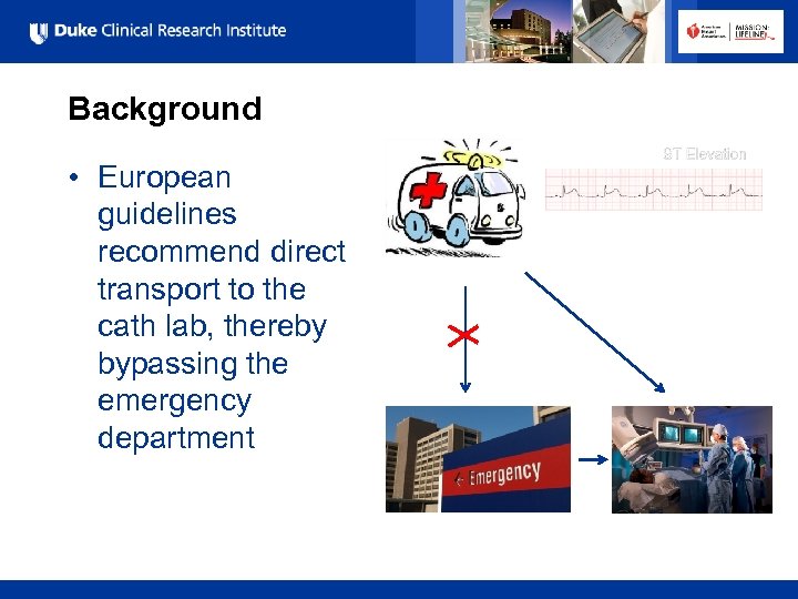 Background • European guidelines recommend direct transport to the cath lab, thereby bypassing the