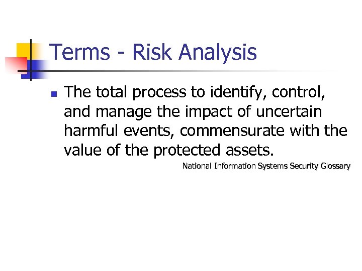 Terms - Risk Analysis n The total process to identify, control, and manage the