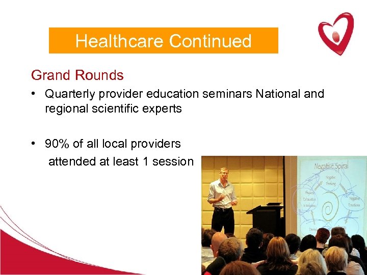 Healthcare Continued Grand Rounds • Quarterly provider education seminars National and regional scientific experts