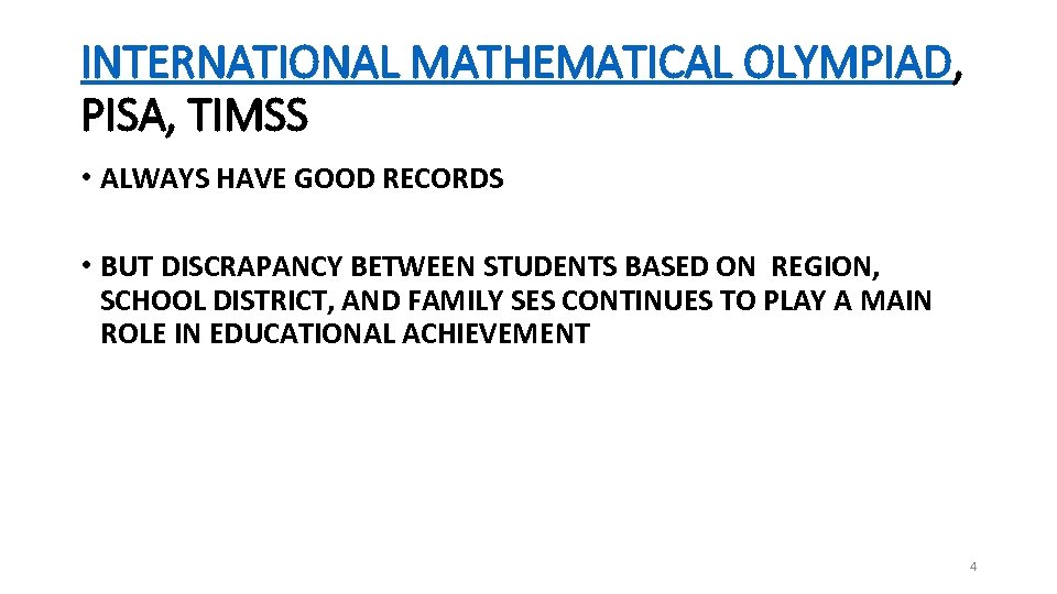 INTERNATIONAL MATHEMATICAL OLYMPIAD, PISA, TIMSS • ALWAYS HAVE GOOD RECORDS • BUT DISCRAPANCY BETWEEN