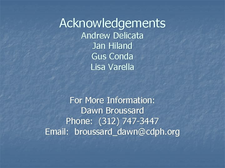 Acknowledgements Andrew Delicata Jan Hiland Gus Conda Lisa Varella For More Information: Dawn Broussard