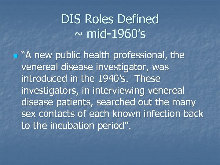 DIS Roles Defined ~ mid-1960’s n “A new public health professional, the venereal disease